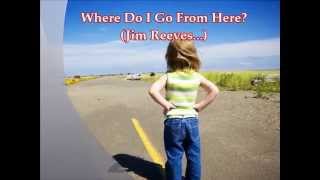 Where Do I Go From Here? (Jim Reeves)
