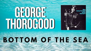 Bottom Of The Sea - George Thorogood And The Destroyers