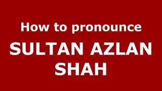 How to pronounce Sultan Azlan Shah
