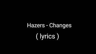 Hazers - Changes ( lyrics )