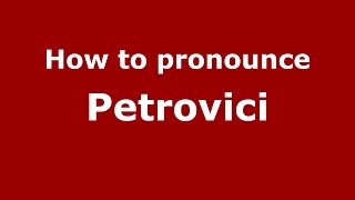 How to pronounce Petrovici