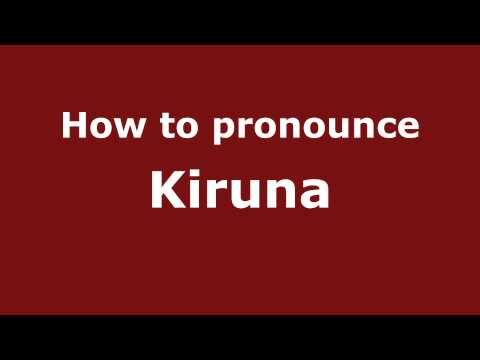 How to Pronounce Kiruna - PronounceNames.com
