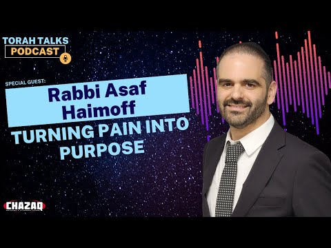 Chazaq's Torah Talks #84 with Rabbi Asaf Haimoff - Turning Pain Into Purpose