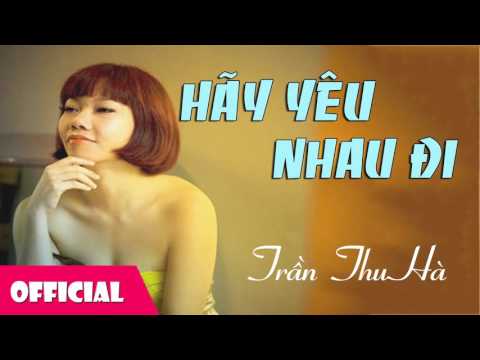 Hãy Yêu Nhau Đi - Trần Thu Hà [Official Audio]