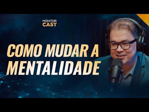 Como mudar de mentalidade? I Mentor Cast #154 com @CleitonPinheirooficial