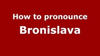 How to pronounce Bronislava