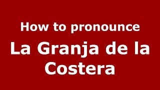How to pronounce La Granja De La Costera