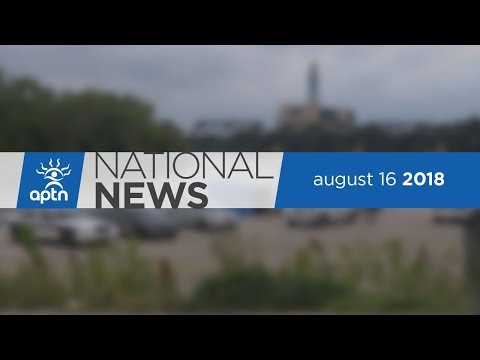 APTN National News August 16, 2018 – Camp Cloud comes down, Tina Fontaine’s Mother seeking answers