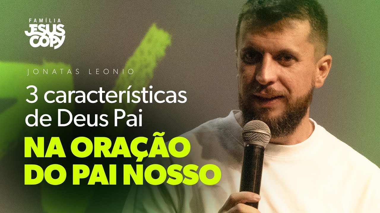 TRINDADE - 3 CARACTERÍSTICAS DO PAI NA ORAÇÃO DO PAI NOSSO | Jonatas Leonio