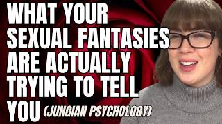 What Your Sexual Fantasies Are Actually Trying to Tell You PART 1 (Jungian Psychology)