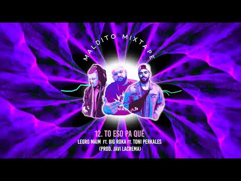 12. TO ESO PA QUÉ - Legro Maim ft Big Roka & Toni Perkales (Prod. Javi Lacrema) #MALDITOMIXTAPE