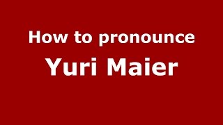 How to pronounce Yuri Maier
