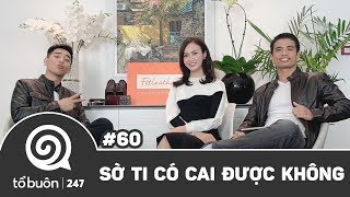 TỔ BUÔN 247 SỐ 60: SỜ TI CÓ CAI ĐƯỢC KHÔNG | TUẤN TIỀN TỈ, HẢI DỚ, HÀ VŨ TỔ BUÔN 247 SỐ 60: SỜ TI CÓ CAI ĐƯỢC KHÔNG | TUẤN TIỀN TỈ, HẢI DỚ, HÀ VŨ