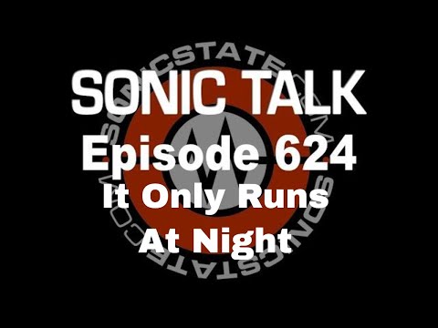 Sonic TALK 624 - It Only Runs At Night