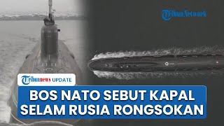 Ejek Kapal Selam Rusia, Bos NATO Sebut Barang Rongsokan Tertatih-tatih Pulang seusai Patroli