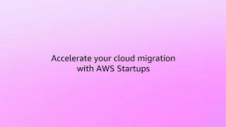 Accelerate your migration with AWS Startups | Amazon Web Services