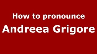 How to pronounce Andreea Grigore
