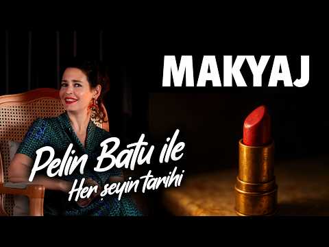 Pelin Batu ile Her Şeyin Tarihi - Makyajın Tarihi