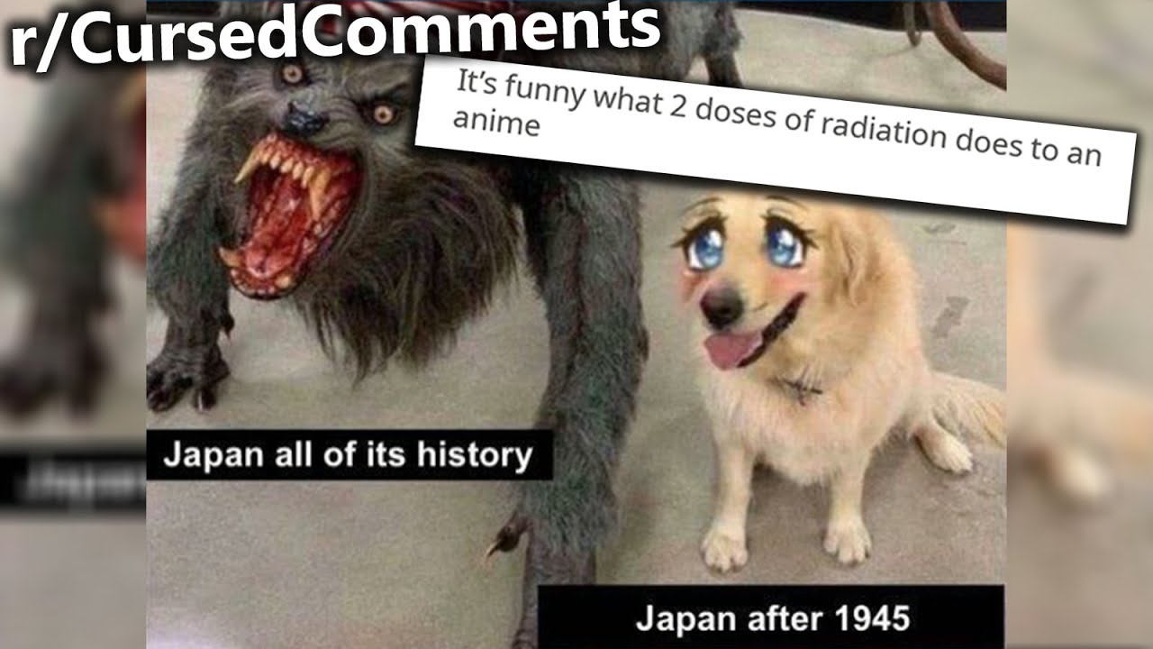 r/CursedComments | It's amazing what 2 doses of radiation does...