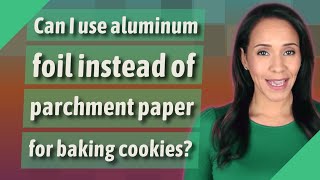Can I use aluminum foil instead of parchment paper for baking cookies?