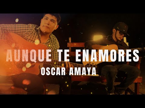 AUNQUE TE ENAMORES - OSCAR AMAYA
