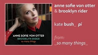 Anne Sofie von Otter &amp; Brooklyn Rider | Kate Bush: Pi