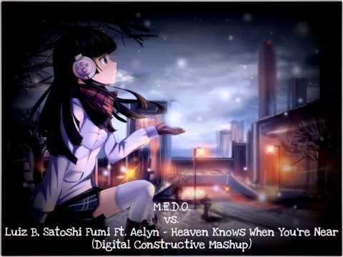 M.E.D.O. vs. Luiz B, Satoshi Ft. Aelyn - Heaven Knows When You're Near (Digital Constructive Mashup)