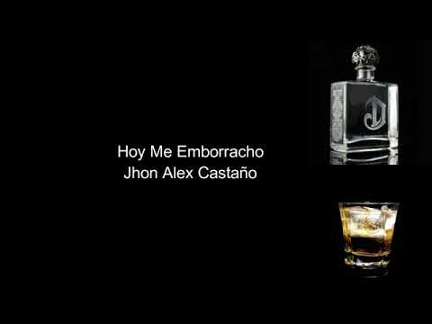 Hoy me emborracho letra jhon alex castaño