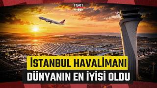 DÜNYANIN EN İYİSİ TÜRKİYE'DE! İstanbul Havalimanı Tarih Yazdı - TGRT Haber