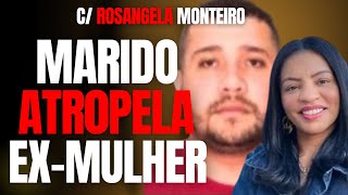 MARIDO ATROPELA DUAS VEZES EX-MULHER, FILHA E SOGRA - C/ ROSANGELA MONTEIRO