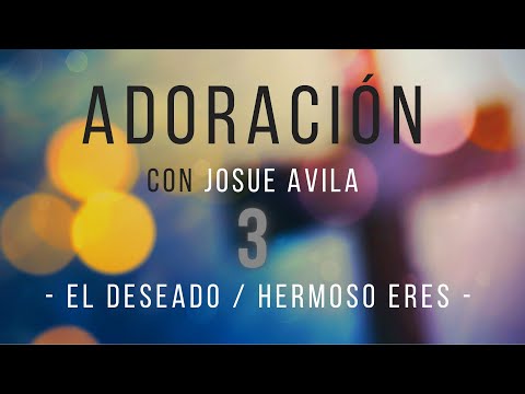 Adoración con Josue Avila (#3) // El Deseado / Hermoso Eres // Musica para Orar