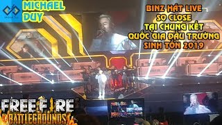 [Garena Free Fire] BINZ Hát LIVE &quot; SO CLOSE &quot; TẠI CHUNG KẾT ĐẤU TRƯỜNG SINH TỒN 2019 | Michael Duy
