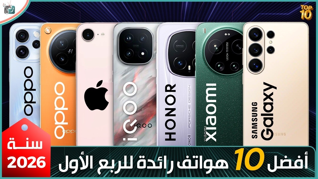أفضل 10 هواتف رائدة للربع الأول من سنة 2026 .. اختيارك بين الافضل ؟
