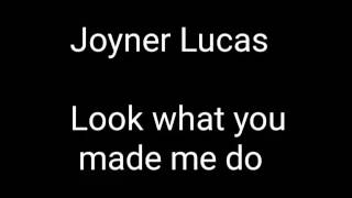 Joyner Lucas (Look what you made me do) lyrics