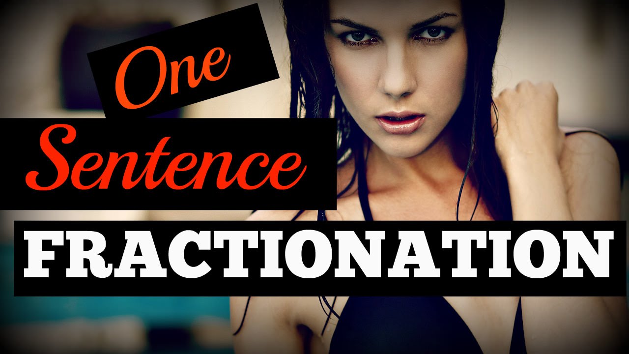 How To Seduce Women Using ☀ One Sentence Fractionation ☀