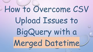 Download the video "How to Overcome CSV Upload Issues to BigQuery with a Merged Datetime"