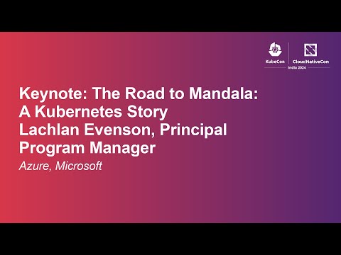 Keynote: The Road to Mandala: A Kubernetes Story - Lachlan Evenson, Principal Product Manager- Azure