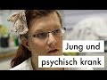 Jung und psychisch krank Doku Was ist Jung und psychisch krank Doku Was ist