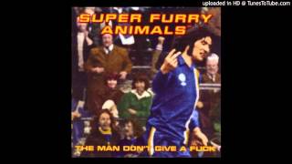 Super Furry Animals - The Man Don&#39;t Give A Fuck