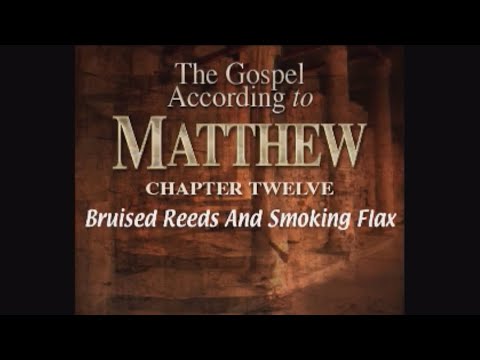 Matthew 12:1-12 - Bruised Reeds and Smoking Flax