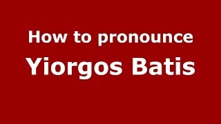 How to pronounce Yiorgos Batis