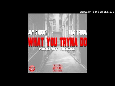 Jay Smooth Feat. King Trigga - What You Tryna Do ( Prod.By 50 Cal )
