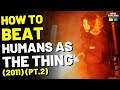 How To Beat The HUMANS In THE THING Part 2
