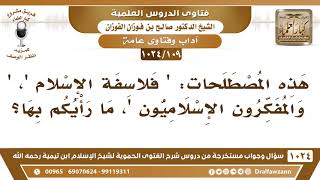 [109 -1024] ما رأي فضيلتكم بهذه المصطلحات: "فلاسفة الإسلام"، "والمفكرون الإسلاميون"؟ - صالح الفوزان image