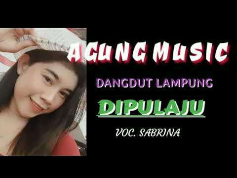 DIPULAJU_AGUNG MUSIC_DANGDUT LAMPUNG_VOC SABRINA