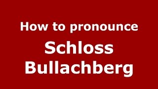 How to pronounce Schloss Bullachberg