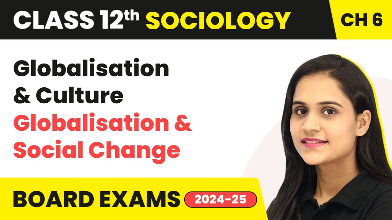Globalisation & Culture - Globalisation and Social Change | Class 12 Sociology Chapter 6 | CBSE 2024