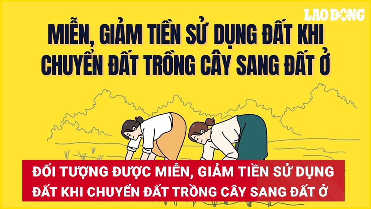 Đối tượng được miễn, giảm tiền sử dụng đất khi chuyển đất trồng cây sang đất ở
