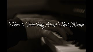 There's something about that name - Gaither Piano instrumental cover [with lyrics]