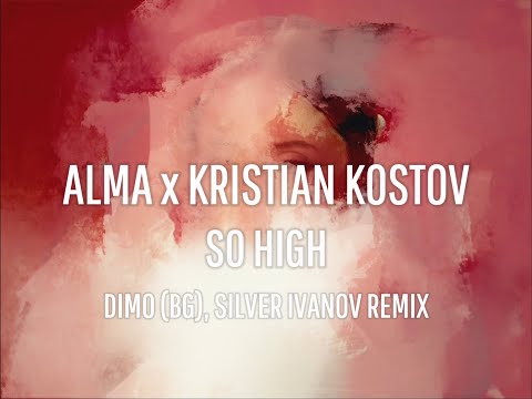 ALMA x Kristian Kostov - So High (DiMO (BG), Silver Ivanov Remix)